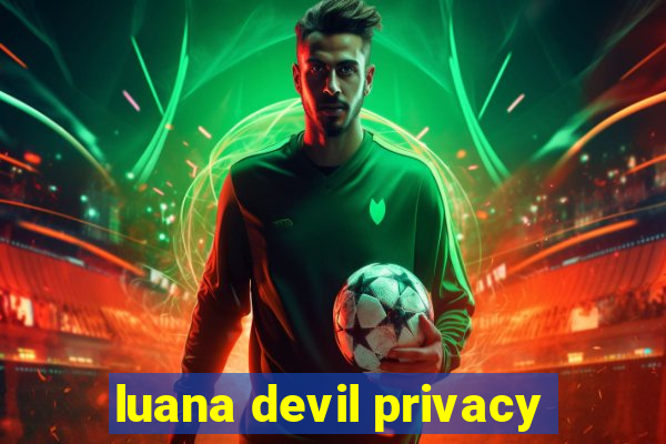 luana devil privacy